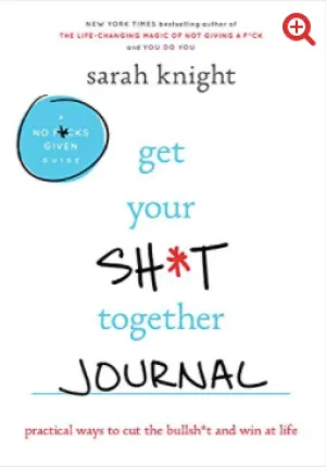 Get Your Sh*t Together: How to Stop Worrying About What You Should Do So You Can Finish What You Need to Do and Start Doing What You Want to Do (A No F*cks Given Guide)