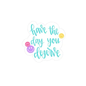 Have the Day You Deserve Sticker