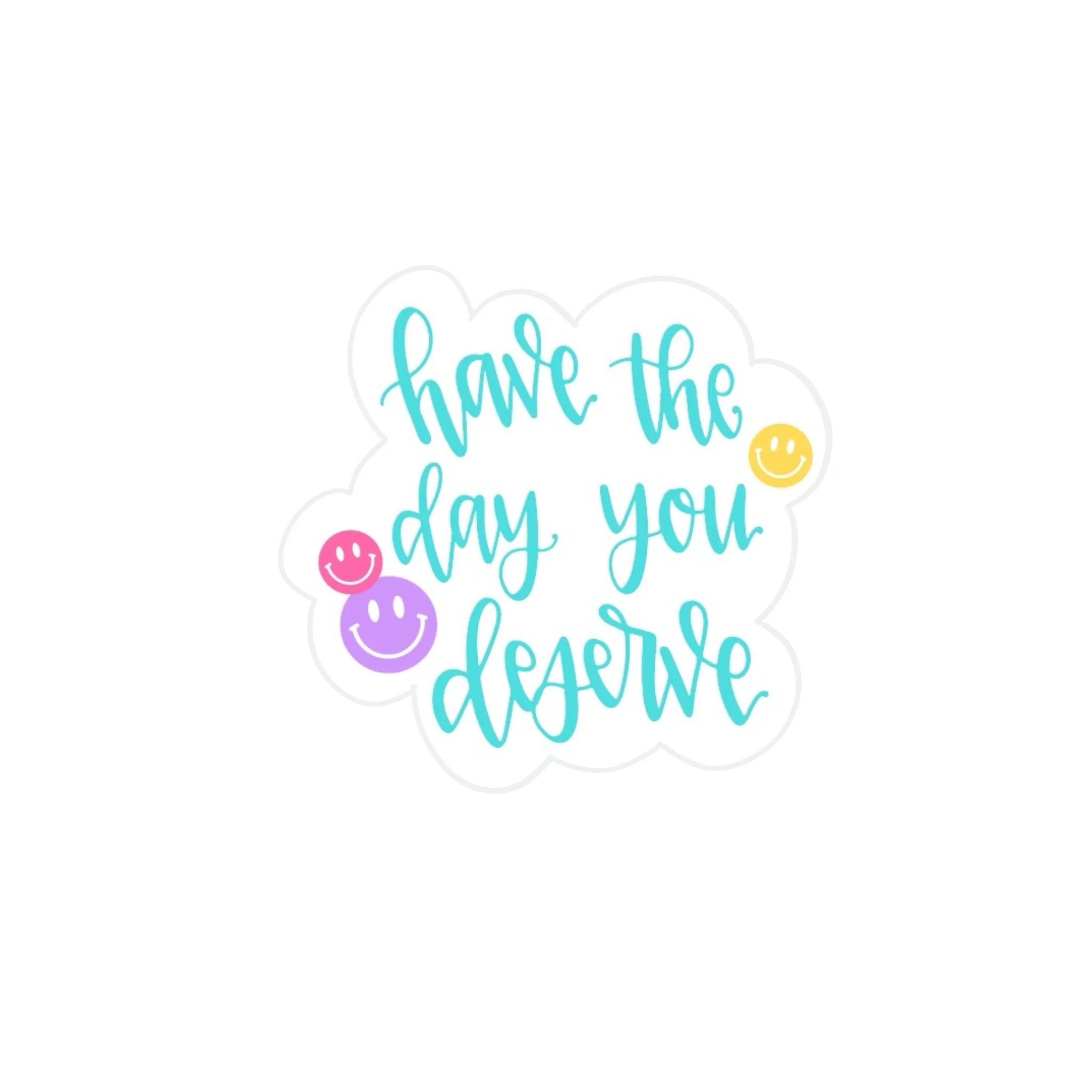 Have the Day You Deserve Sticker